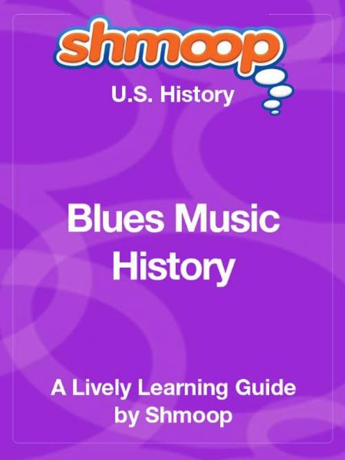 Cover of the book Shmoop US History Guide: Blues Music History by Shmoop, Shmoop