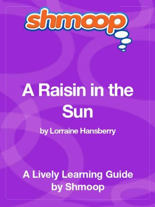 Cover of the book Shmoop Literature Guide: A Raisin in the Sun by Shmoop, Shmoop