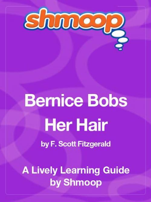 Cover of the book Shmoop Literature Guide: Bernice Bobs Her Hair by Shmoop, Shmoop