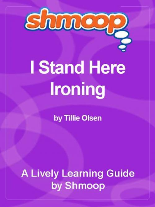 Cover of the book Shmoop Literature Guide: I Stand Here Ironing by Shmoop, Shmoop