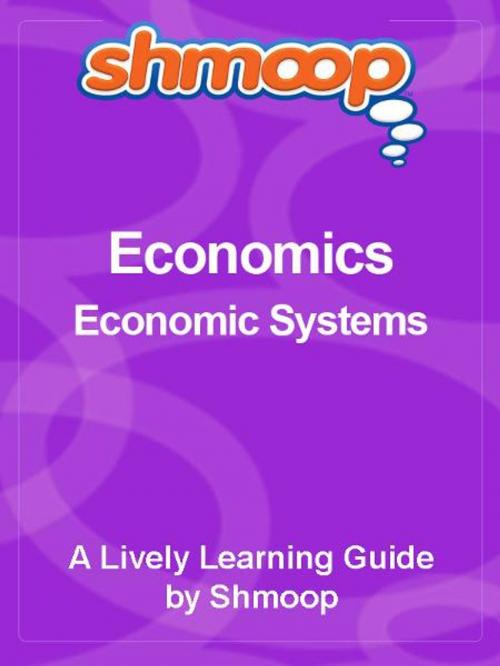 Cover of the book Shmoop Economics Guide: Economic Systems by Shmoop, Shmoop