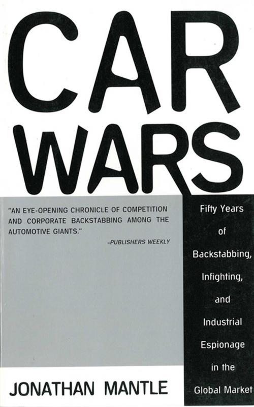 Cover of the book Car Wars: Fifty Years of Backstabbing, Infighting, And Industrial Espionage in the Global Market by Mantle Jonathan, Arcade
