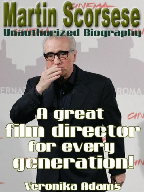 Cover of the book Martin Scorsese Unauthorized Biography: A great film director for every generation! by Veronika Adams, Ebook.Gd Publishing
