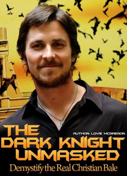 Cover of the book Christian Bale! The Dark Knight Unmasked: Demystify the Real Christian Bale by Lovie McGregor, Ebook.Gd Publishing