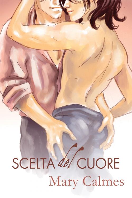 Cover of the book Scelta del Cuore by Mary Calmes, Dreamspinner Press