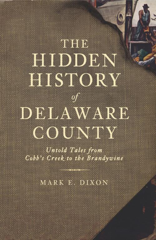 Cover of the book The Hidden History of Delaware County by Mark E. Dixon, The History Press