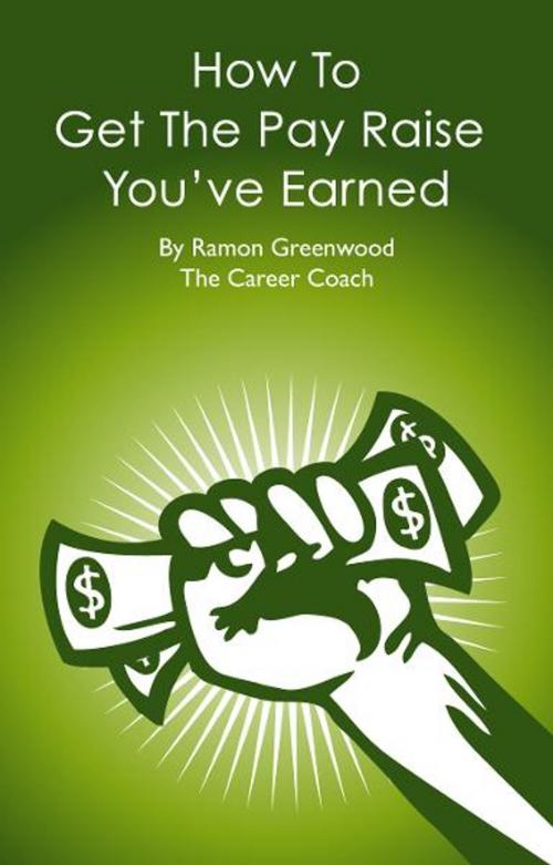 Cover of the book How To Get The Pay Raise You've Earned by Ramon Greenwood, BookBaby