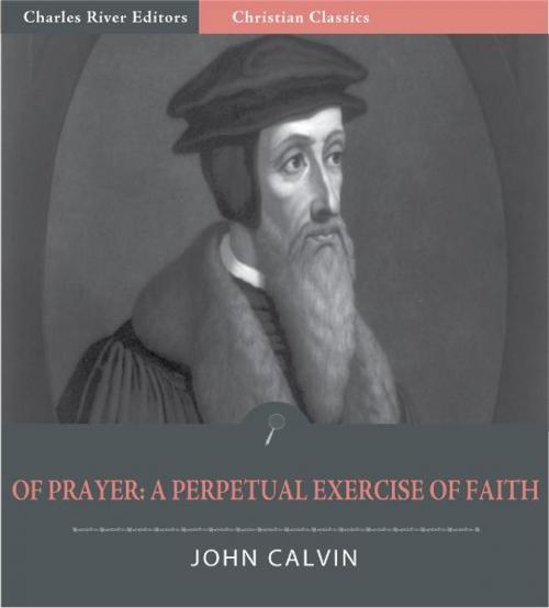 Cover of the book Of Prayer: A Perpetual Exercise of Faith (Illustrated Edition) by John Calvin, Charles River Editors