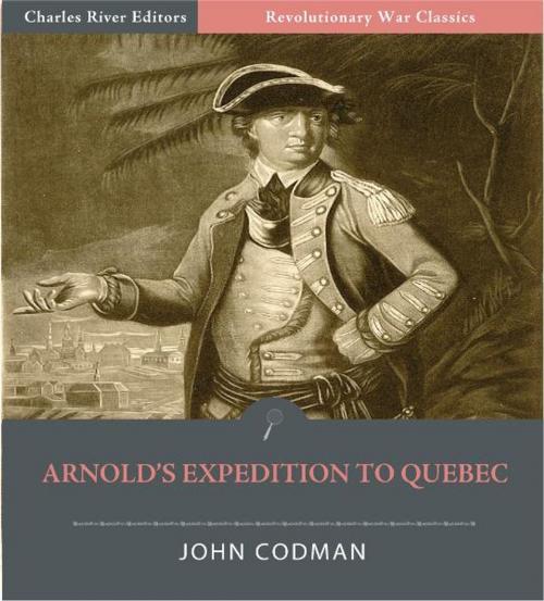Cover of the book Benedict Arnolds Expedition to Quebec (Illustrated Edition) by John Codman, Charles River Editors