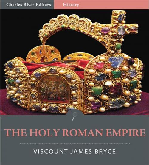 Cover of the book The Holy Roman Empire (Illustrated Edition) by Viscount James Bryce, Charles River Editors