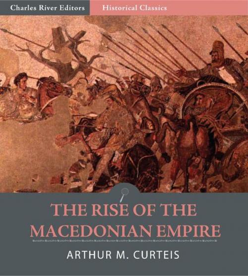 Cover of the book The Rise of the Macedonian Empire by Arthur M. Curteis, Charles River Editors