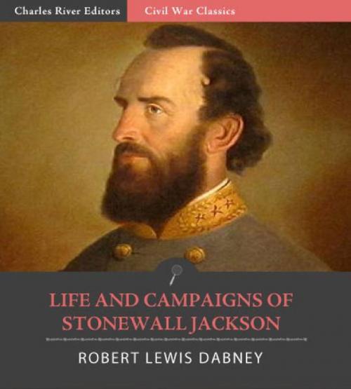 Cover of the book Life and Campaigns of Stonewall Jackson (Illustrated Edition) by Robert Lewis Dabney, Charles River Editors