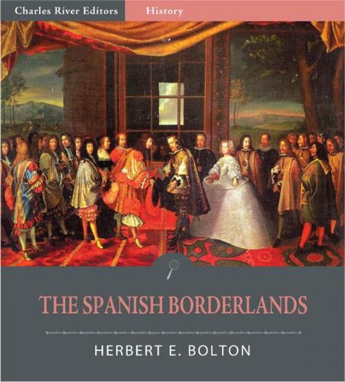 Cover of the book The Spanish Borderlands by Herbert E. Bolton, Charles River Editors