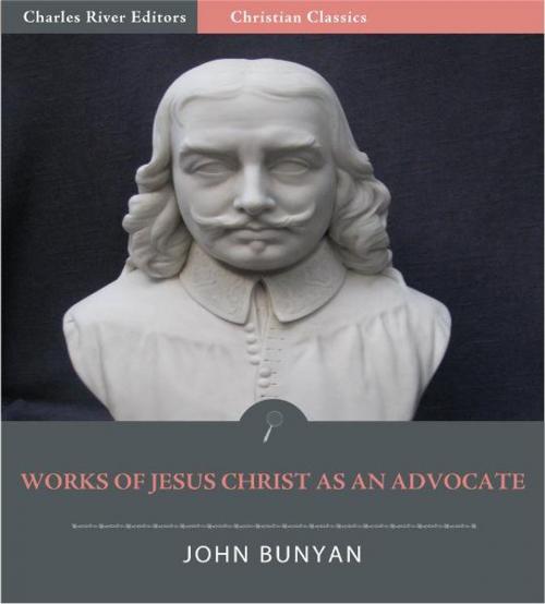 Cover of the book The Works of Jesus Christ as an Advocate (Illustrated Edition) by John Bunyan, Charles River Editors