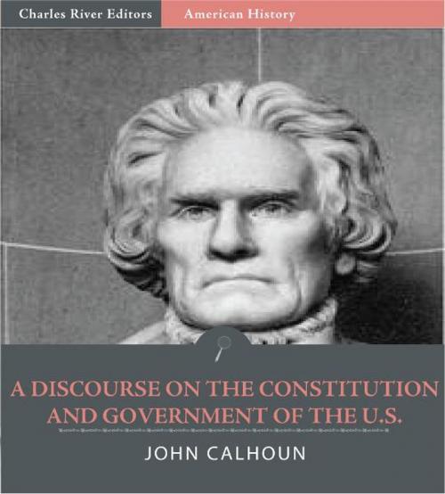 Cover of the book A Discourse on the Constitution and Government of the United States (Illustrated Edition) by John C. Calhoun, Charles River Editors