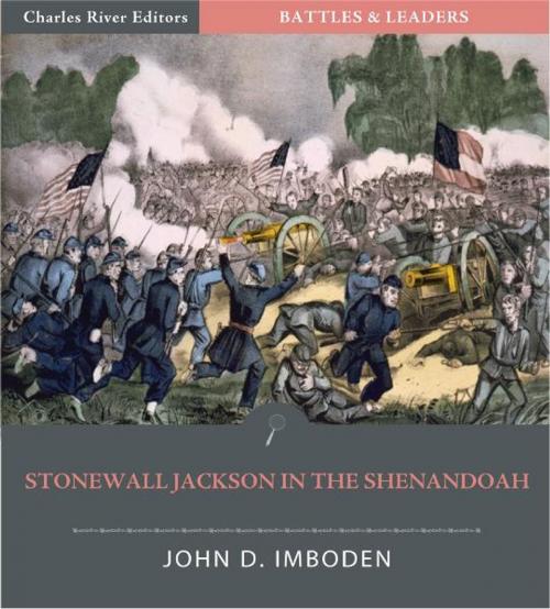 Cover of the book Battles & Leaders of the Civil War: Stonewall Jackson in the Shenandoah by John D. Imboden, Charles River Editors