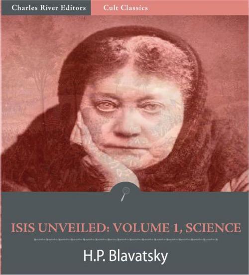 Cover of the book Isis Unveiled: Volume 1, Science (Illustrated Edition) by Helena Petrovna Blavatsky, Charles River Editors