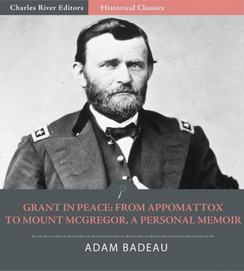 Cover of the book Grant in Peace: From Appomattox to Mount McGregor, a Personal Memoir by Adam Badeau, Charles River Editors