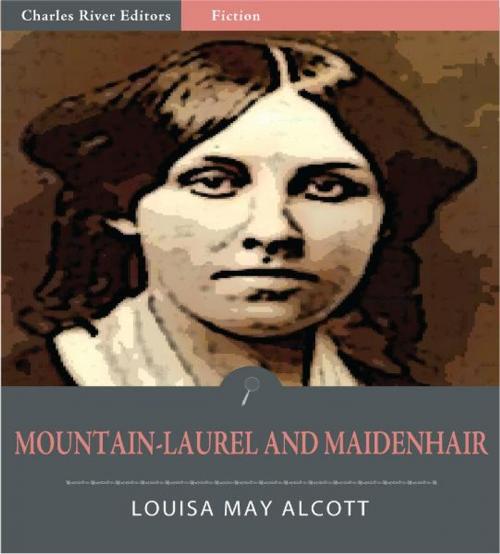 Cover of the book Mountain Laurel and Maidenhair (Illustrated Edition) by Louisa May Alcott, Charles River Editors