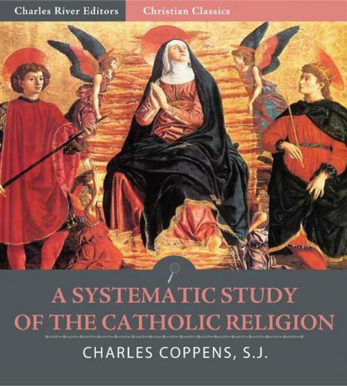 Cover of the book A Systematic Study of the Catholic Religion (Illustrated) by Charles Coppens S.J., Charles River Editors