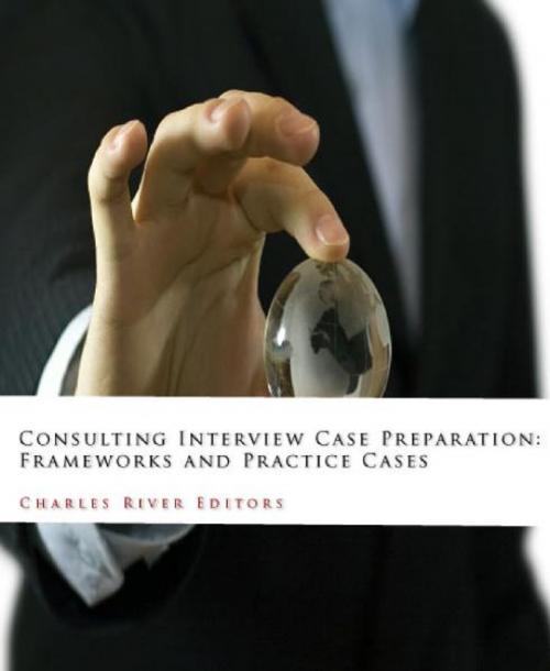 Cover of the book Consulting Interview Case Preparation: Frameworks and Practice Cases by Charles River Editors, Charles River Editors