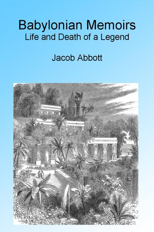 Cover of the book Babylonian Memoirs: Life and Death of a Legend, Illustrated. by Jacob Abbott, Folly Cove 01930