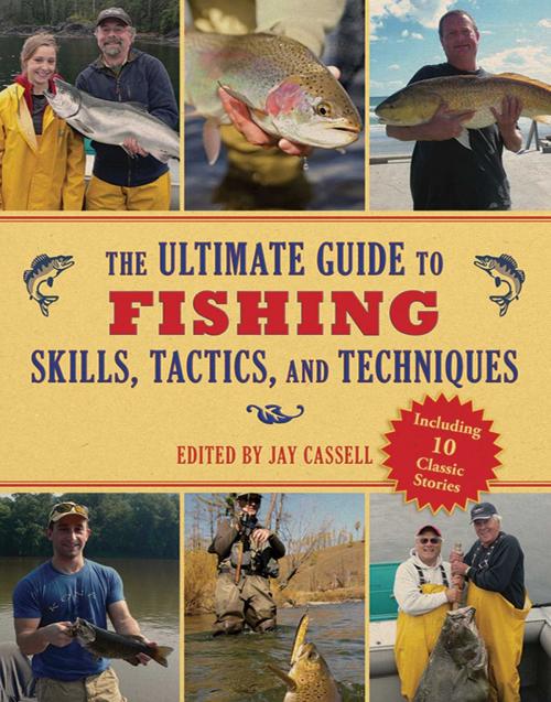 Cover of the book The Ultimate Guide to Fishing Skills, Tactics, and Techniques by Jay Cassell, Skyhorse