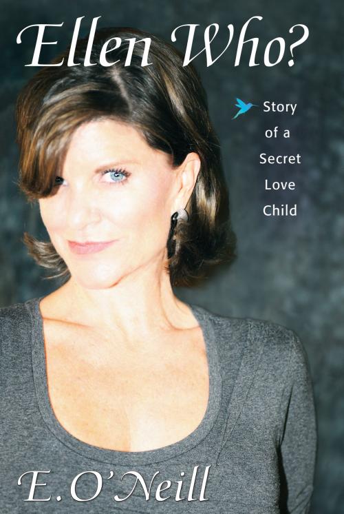 Cover of the book Ellen Who? Story of a Secret Love Child by E. O'Neill, BookBaby