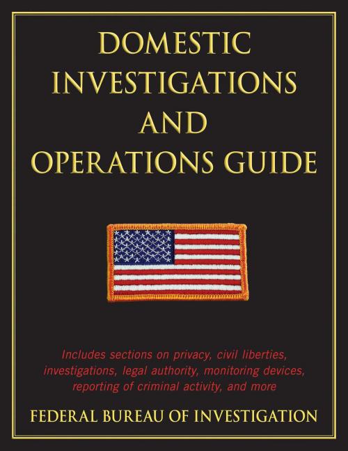Cover of the book Domestic Investigations and Operations Guide by Federal Bureau of Investigatio of Investigation, Skyhorse