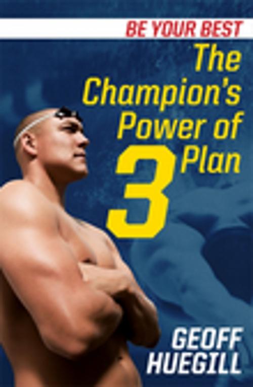 Cover of the book Be Your Best The Champion's Power of 3 Plan by Geoff Huegill, Penguin Random House Australia
