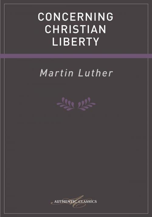 Cover of the book Concerning Christian Liberty by Martin Luther, Authentic Publishers