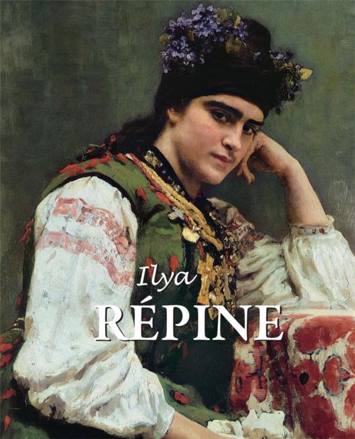 Cover of the book Ilya Répine by Grigori Sternine, Elena Kirillina, Parkstone International