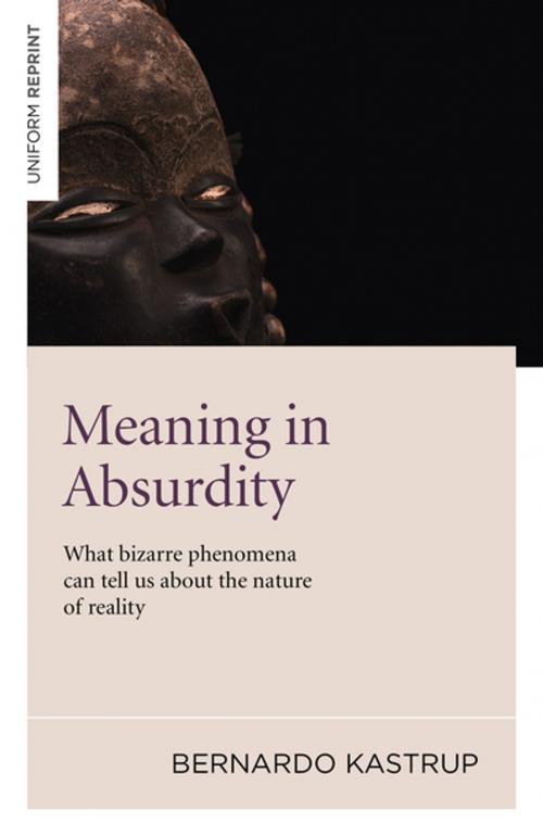 Cover of the book Meaning in Absurdity: What bizarre phenomena can tell us about the nature of reality by Bernard Kastrup, John Hunt Publishing