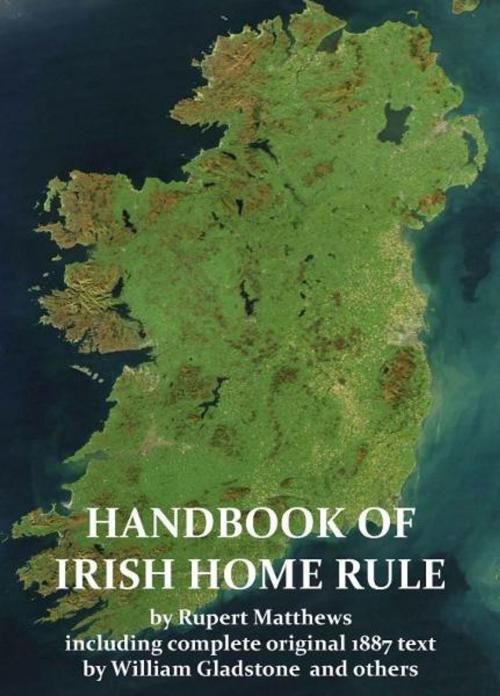 Cover of the book A Handbook of Irish Home Rule with full original text by William Gladstone and others by Rupert Matthews, Bretwalda Books