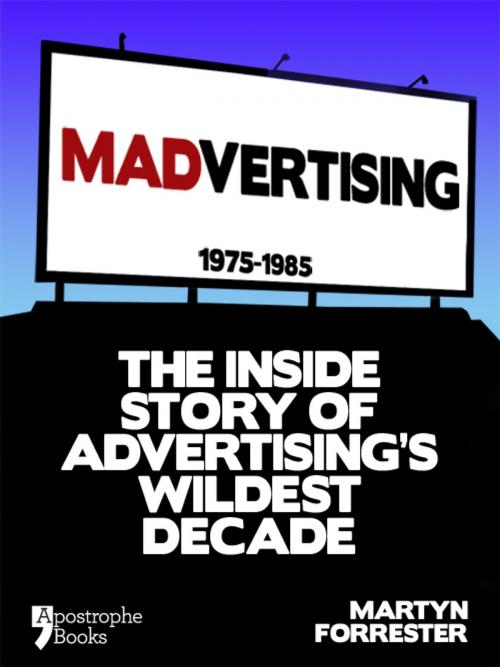 Cover of the book Madvertising: 1975-1985: The Inside Story Of Advertising's Wildest Decade by Martyn Forrester, Apostrophe Books Ltd