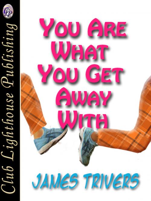 Cover of the book You Are What You Get Away With by JAMES TRIVERS, Club Lighthouse Publishing