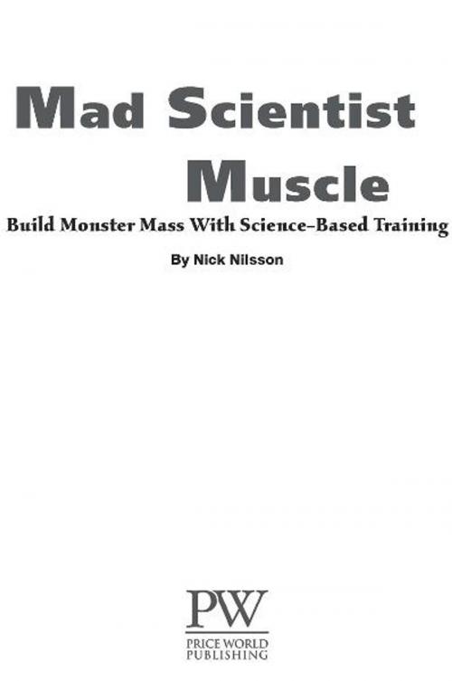 Cover of the book Mad Scientist Muscle: Build ''Monster'' Mass With Science-Based Training by Nick Nilsson, Price World Publishing