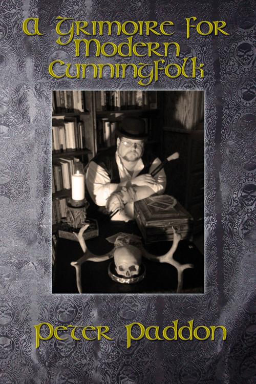 Cover of the book A Grimoire for Modern Cunningfolk A Practical Guide to Witchcraft on the Crooked Path by Peter Paddon, Pendraig Publishing