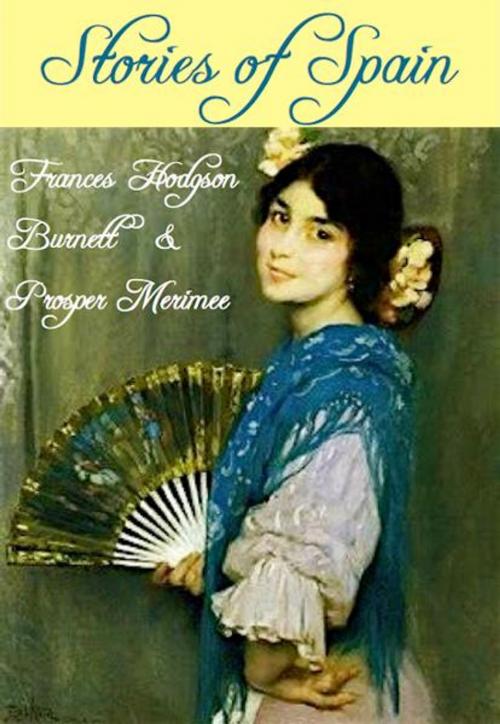 Cover of the book Stories of Spain by Frances Hodgson Burnett, Prosper Merimee, Açedrex Publishing