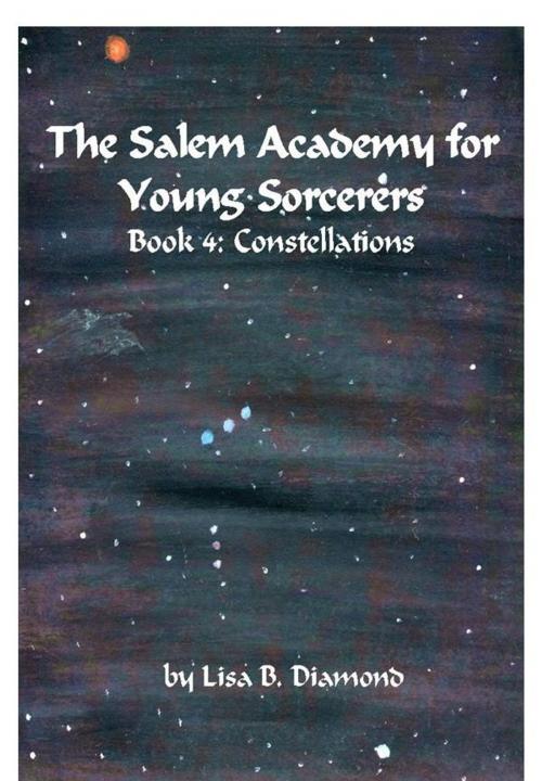 Cover of the book The Salem Academy for Young Sorcerers, Book 4: Constellations by Lisa B. Diamond, Lisa Diamond