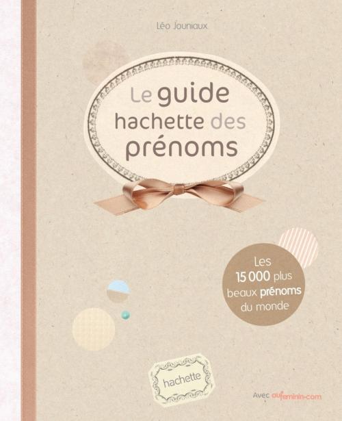 Cover of the book Le guide Hachette des prénoms 2012 by Léo Jouniaux, Hachette Pratique