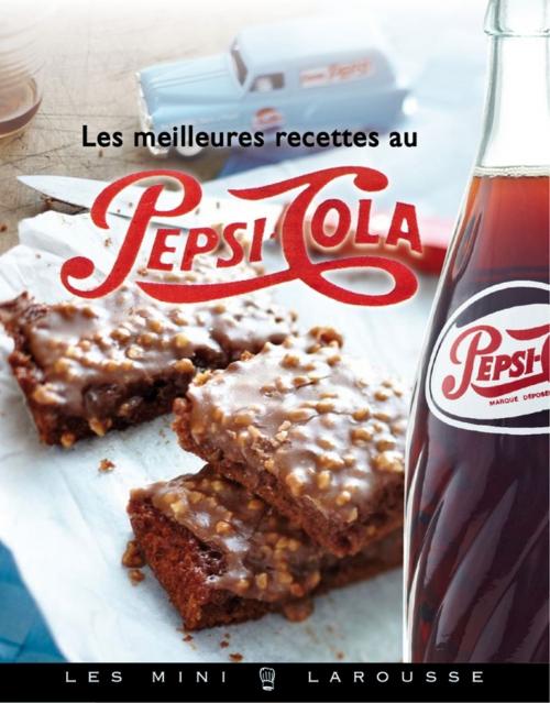 Cover of the book Les meilleures recettes au Pepsi-Cola® by Alexia Janny Chivoret, Pierre Chivoret, Larousse