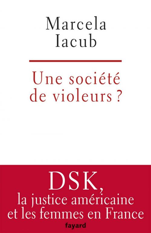 Cover of the book Une société de violeurs? by Marcela Iacub, Fayard