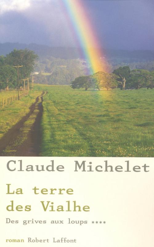 Cover of the book La Terre des Vialhe - Tome 4 by Claude MICHELET, Groupe Robert Laffont