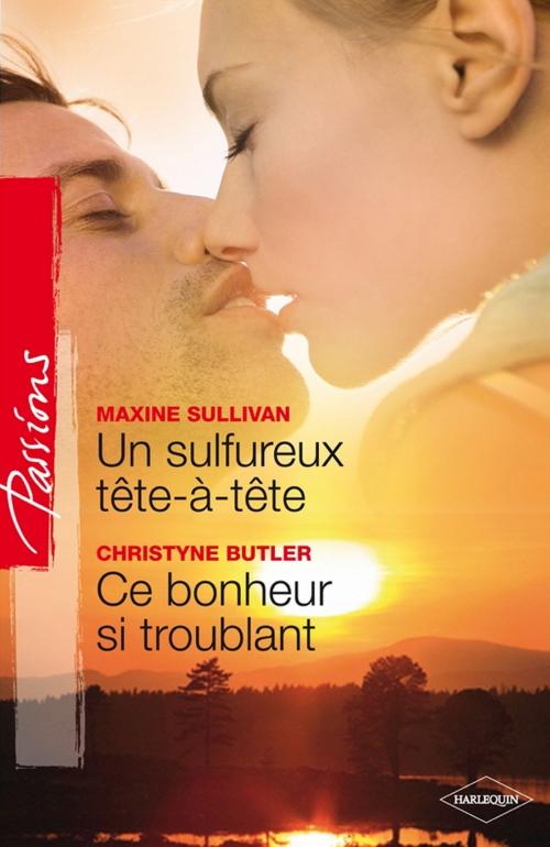 Cover of the book Un sulfureux tête-à-tête - Ce bonheur si troublant (Harlequin Passions) by Maxine Sullivan, Christyne Butler, Harlequin