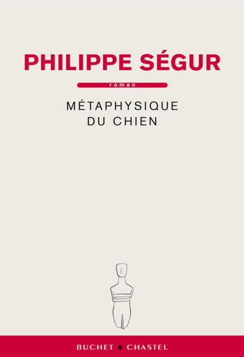 Cover of the book Métaphysique du chien by Philippe Ségur, Buchet/Chastel