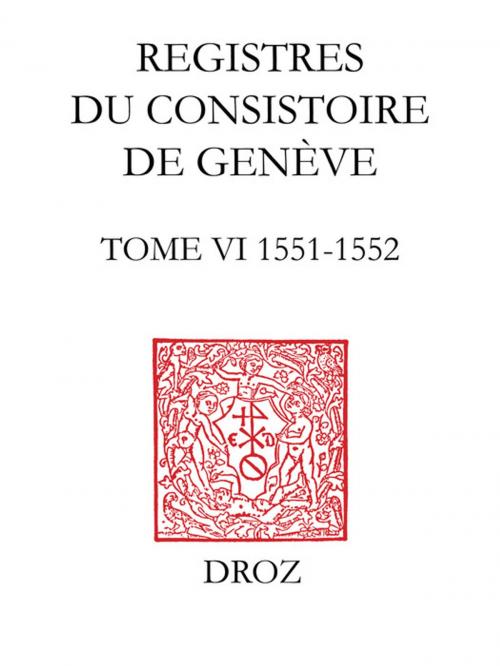 Cover of the book Registres du Consistoire de Genève au temps de Calvin. Tome VI (19 février 1551 - 4 février 1552) by Collectif, Librairie Droz