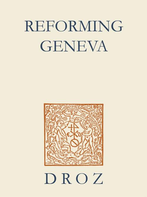 Cover of the book Reforming Geneva : Discipline, Faith and Anger in Calvin's Geneva by Robert M. Kingdon, Thomas A. Lambert, Librairie Droz