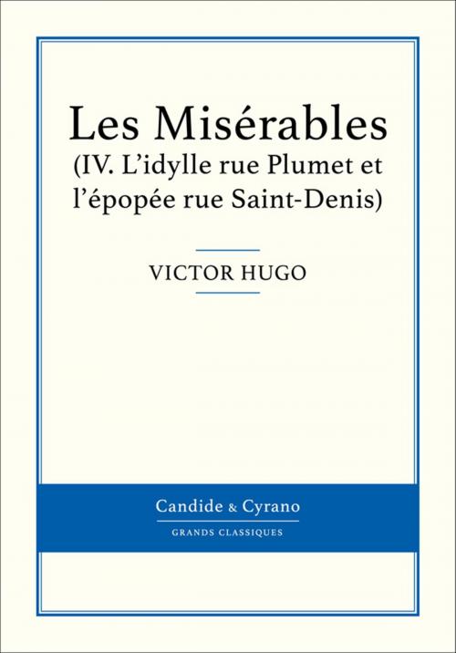 Cover of the book Les Misérables IV - L'idylle rue Plumet et l'épopée rue Saint-Denis by Victor Hugo, Candide & Cyrano