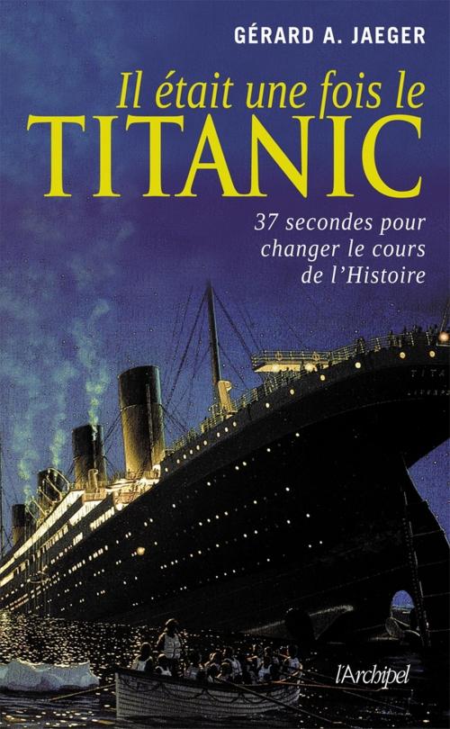 Cover of the book Il était une fois le Titanic by Gérard A. Jaeger, Archipel